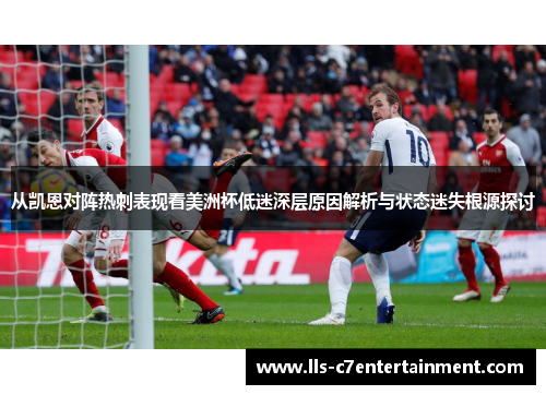 从凯恩对阵热刺表现看美洲杯低迷深层原因解析与状态迷失根源探讨