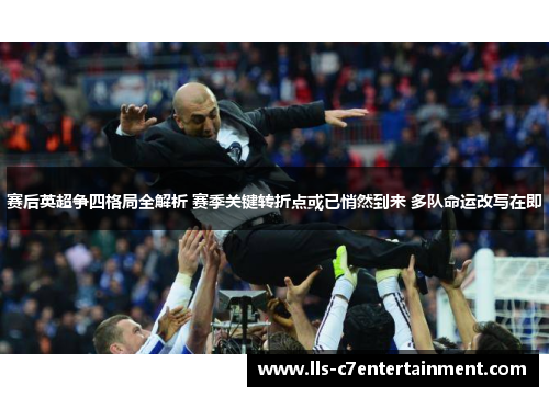 赛后英超争四格局全解析 赛季关键转折点或已悄然到来 多队命运改写在即