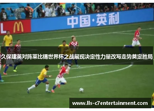 久保建英对阵莱比锡世界杯之战展现决定性力量改写走势奠定胜局