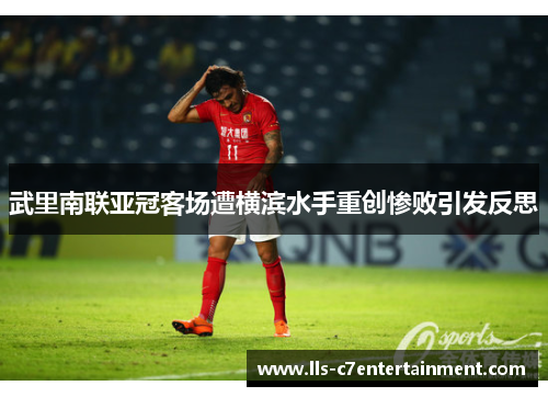 武里南联亚冠客场遭横滨水手重创惨败引发反思