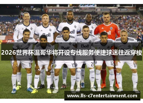 2026世界杯温哥华将开设专线服务便捷球迷往返穿梭