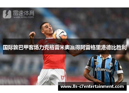 国际敦巴甲客场力克格雷米奥赢得阿雷格里港德比胜利